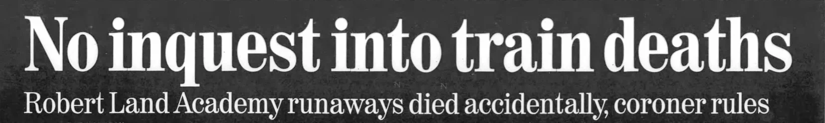 No inquest into train deaths — Robert Land Academy runaways died accidentally, coroner rules
